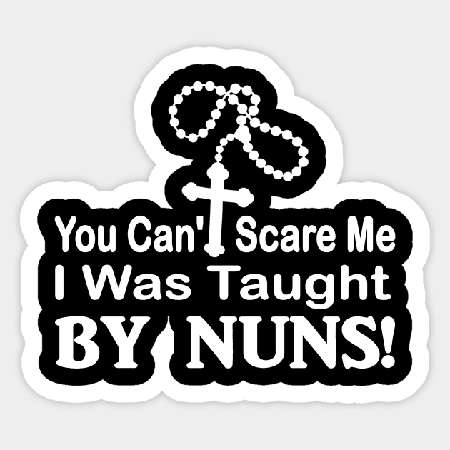 You cant scare me I was taught by Nuns funny Sticker by pickledpossums